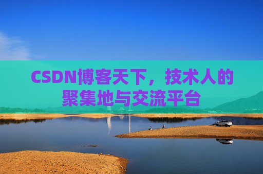 CSDN博客天下，技术人的聚集地与交流平台